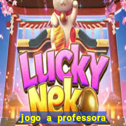 jogo a professora escola legal